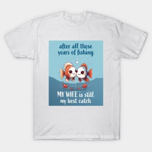 After All These Years Of Fishing My Wife Is Still My Best Catch T-Shirt